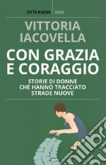 Con grazia e coraggio: Storie di donne che hanno tracciato strade nuove. E-book. Formato EPUB ebook