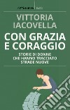 Con grazia e coraggio: Storie di donne che hanno tracciato strade nuove. E-book. Formato EPUB ebook di Vittoria Iacovella