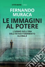 Le immagini al potere: L'uomo nell'era dell'intrattenimento globale. E-book. Formato EPUB ebook