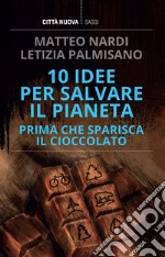 10 idee per salvare il pianeta: Prima che sparisca il cioccolato. E-book. Formato EPUB