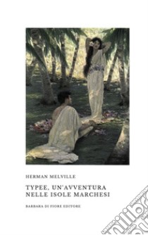 Typee, Un'Avventura nelle Isole Marchesi. E-book. Formato EPUB ebook di Herman Melville