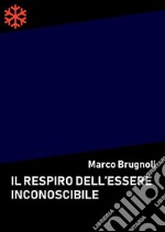 Il respiro dell’essere inconoscibile. E-book. Formato Mobipocket ebook