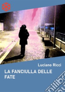 La fanciulla delle fate. Storia di una pallavolista e di una chef sdraiate sulla passeggiata Anita Garibaldi. E-book. Formato Mobipocket ebook di Luciano Ricci