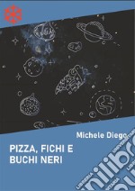 Pizza, fichi e buchi neri. E-book. Formato Mobipocket ebook