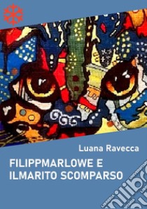 Filippmarlowe e il marito scomparso. E-book. Formato Mobipocket ebook di Luana Ravecca