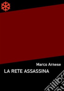 La rete assassina. E-book. Formato EPUB ebook di Marco Arnese