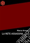 La rete assassina. E-book. Formato EPUB ebook di Marco Arnese