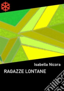 Ragazze lontane. E-book. Formato EPUB ebook di Isabella Nicora