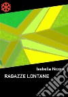 Ragazze lontane. E-book. Formato EPUB ebook di Isabella Nicora