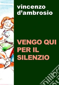 Vengo qui per il silenzio. E-book. Formato EPUB ebook