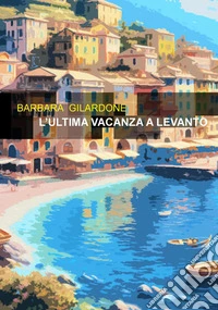 L'ultima vacanza a Levanto. E-book. Formato EPUB ebook