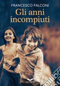 Gli anni incompiuti. E-book. Formato EPUB ebook di Francesco Falconi