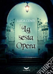 La sesta Opera. E-book. Formato EPUB ebook di Luca Centi