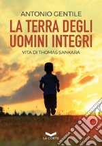 La terra degli uomini integri: Vita di Thomas Sankara. E-book. Formato EPUB ebook