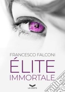 Élite Immortale. E-book. Formato EPUB ebook di Francesco Falconi