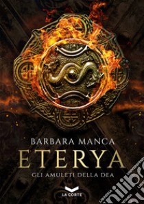 ETERYA: Gli amuleti della Dea. E-book. Formato EPUB ebook di Barbara Manca