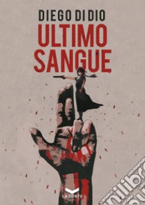 Ultimo Sangue. E-book. Formato EPUB ebook di Diego Di Dio