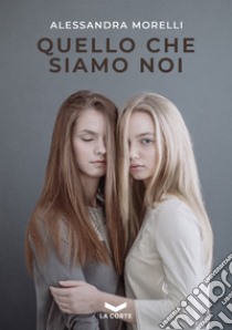 Quello che siamo noi. E-book. Formato EPUB ebook di Alessandra Morelli