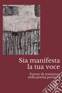 Sia manifesta la tua voceForme di resistenza nella poesia persiana. E-book. Formato EPUB ebook