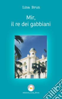 Mir, il re dei gabbiani. E-book. Formato EPUB ebook di Lina Brun