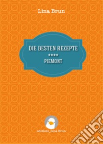 Die besten rezepte - Piemont. E-book. Formato EPUB ebook di Lina Brun