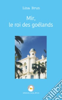 Mir, le roi des goélands. E-book. Formato EPUB ebook di Lina Brun