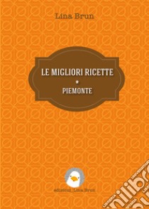 Le migliori ricette - Piemonte. E-book. Formato EPUB ebook di Lina Brun