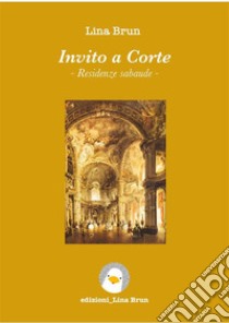 Invito a corte - Residenze Sabaude. E-book. Formato EPUB ebook di Lina Brun