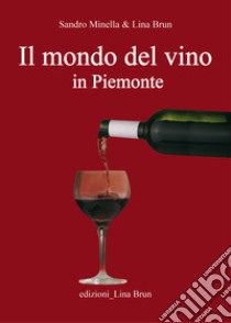 Il mondo del vino in Piemonte. E-book. Formato EPUB ebook di Lina Brun