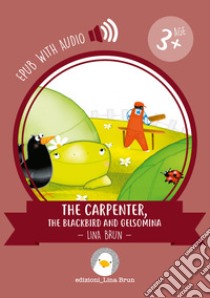 The carpenter, the blackbird and Gelsominawith audio. E-book. Formato EPUB ebook di Lina Brun