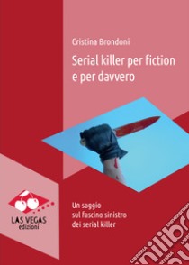 Serial killer per fiction e per davveroUn saggio sul fascino sinistro dei serial killer. E-book. Formato EPUB ebook di Cristina Brondoni