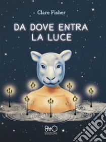 Da dove entra la luce. E-book. Formato EPUB ebook di Clare Fisher