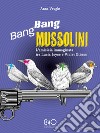 Bang Bang Mussolini: L'amicizia immaginata tra Lucia Joyce e Violet Gibson. E-book. Formato EPUB ebook di Anna Vaught