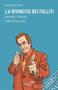 La rivincita dei fallitiMaschere e antieroi in Better Call Saul. E-book. Formato EPUB ebook