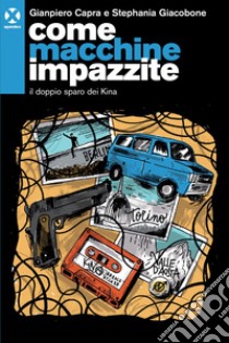 Come macchine impazzite: Il doppio sparo dei Kina. E-book. Formato EPUB ebook di Gianpiero Capra