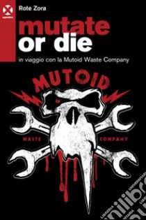 Mutate or die: In viaggio con la Mutoid Waste Company. E-book. Formato EPUB ebook di Rote Zora