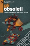 Gli obsoleti: Il lavoro impossibile dei moderatori di contenuti. E-book. Formato EPUB ebook