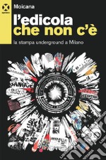 L’edicola che non c’è: La stampa underground a Milano. E-book. Formato EPUB