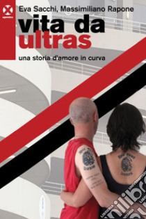 Vita da ultras: Una storia d’amore in curva. E-book. Formato EPUB ebook di Eva Sacchi