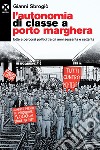 L’autonomia di classe a Porto Marghera: Lotte e percorsi politici tra gli anni sessanta e settanta. E-book. Formato EPUB ebook