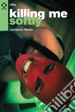 Killing me softly: Romanzo frocio. E-book. Formato EPUB