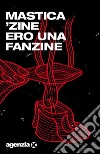 Ero una fanzine. E-book. Formato EPUB ebook di Mastica’zine