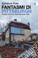 Fantasmi di Pittsburgh: Tracce, rovine e memoria della città. E-book. Formato EPUB ebook