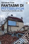 Fantasmi di Pittsburgh: Tracce, rovine e memoria della città. E-book. Formato EPUB ebook