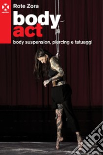 Body act: Body suspension, piercing e tatuaggi. E-book. Formato EPUB ebook di Rote Zora