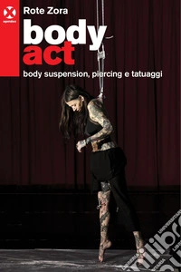 Body act: Body suspension, piercing e tatuaggi. E-book. Formato EPUB ebook