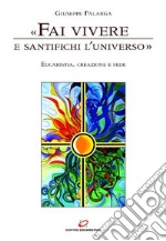 «Fai vivere e santifichi l'universo»: Eucaristia, creazione e fede. E-book. Formato EPUB ebook