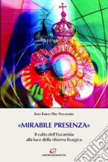 «Mirabile presenza»: Il culto dell'Eucaristia alla luce della riforma liturgica. E-book. Formato EPUB ebook di Lino Emilio Díez Valladares