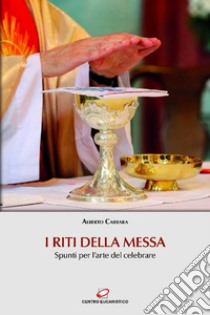 I riti della Messa: Spunti per l’arte del celebrare. E-book. Formato EPUB ebook di Alberto Carrara