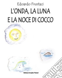 L'Onda, la Luna e la Noce di Cocco. E-book. Formato EPUB ebook di Edoardo Frustaci